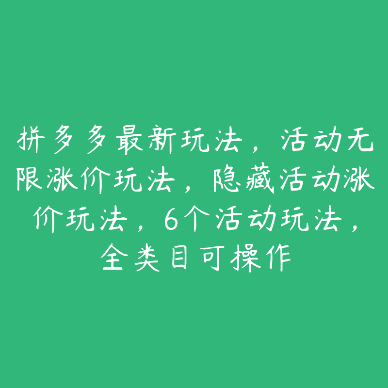 拼多多最新玩法，活动无限涨价玩法，隐藏活动涨价玩法，6个活动玩法，全类目可操作-51自学联盟