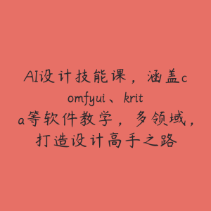 AI设计技能课，涵盖comfyui、krita等软件教学，多领域，打造设计高手之路-51自学联盟