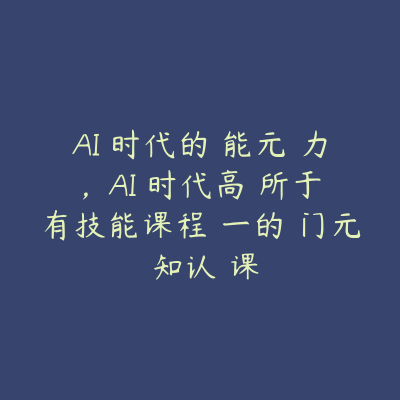 AI 时代的‮能元‬力，AI 时代高‮所于‬有技能课程‮一的‬门元‮知认‬课-51自学联盟