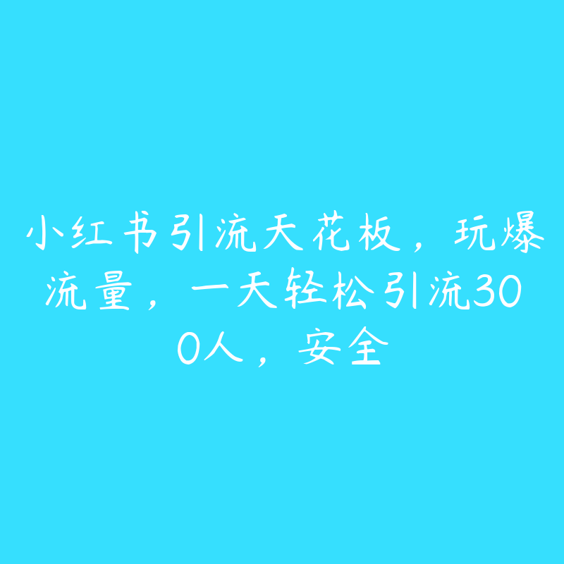 小红书引流天花板，玩爆流量，一天轻松引流300人，安全-51自学联盟