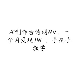 AI制作古诗词MV，一个月变现1W+，手把手教学-51自学联盟