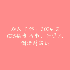 超级个体：2024-2025翻盘指南，普通人创造财富的-51自学联盟