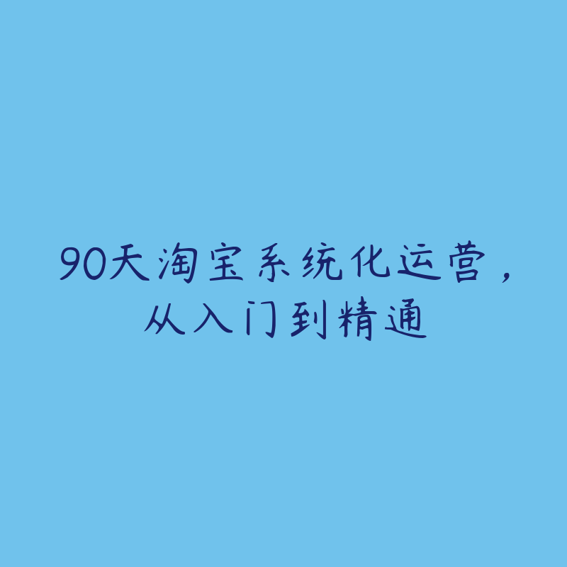 90天淘宝系统化运营，从入门到精通-51自学联盟