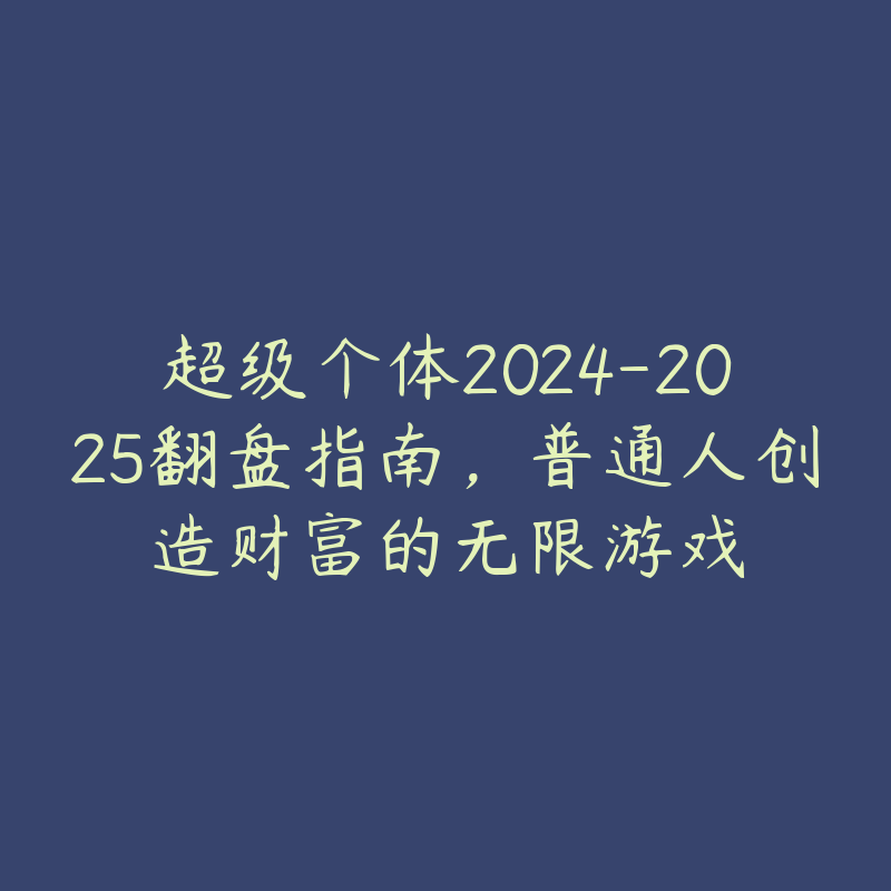 超级个体2024-2025翻盘指南，普通人创造财富的无限游戏-51自学联盟