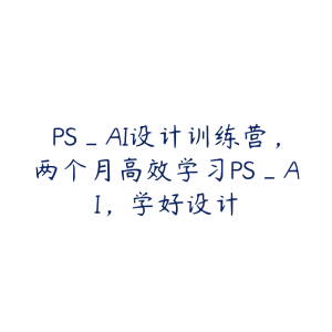 PS_AI设计训练营，两个月高效学习PS_AI，学好设计-51自学联盟