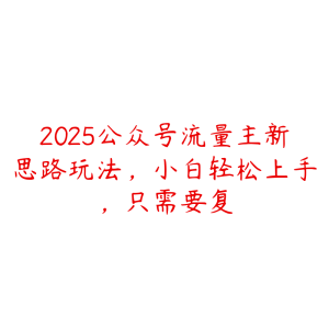 2025公众号流量主新思路玩法，小白轻松上手，只需要复-51自学联盟