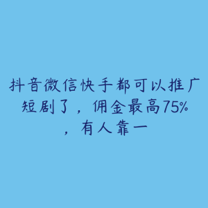 抖音微信快手都可以推广短剧了，佣金最高75%，有人靠一-51自学联盟