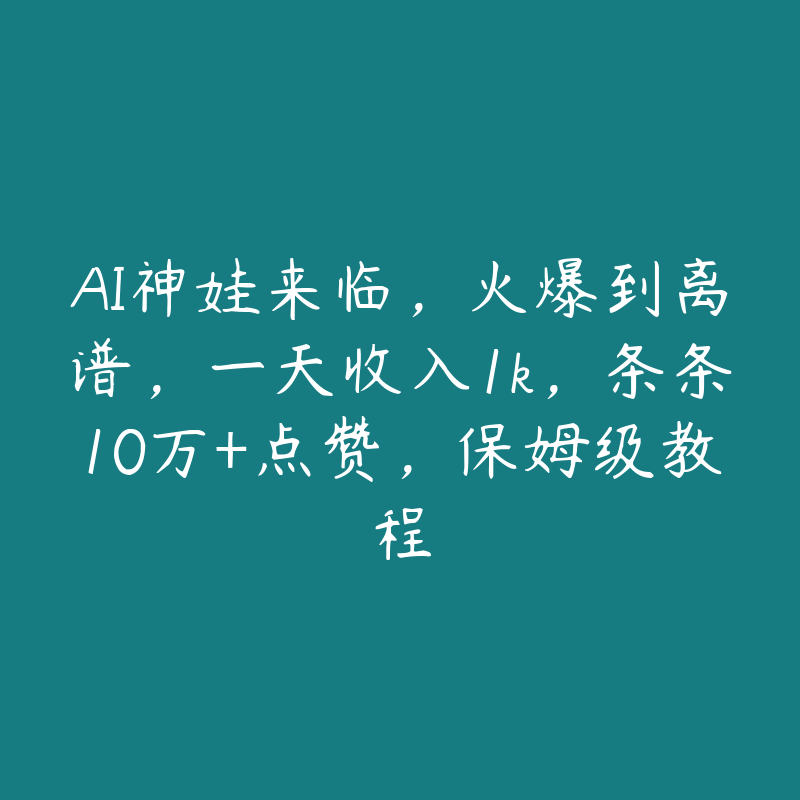 AI神娃来临，火爆到离谱，一天收入1k，条条10万+点赞，保姆级教程-51自学联盟