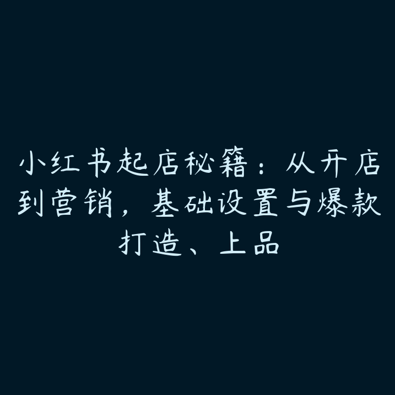 小红书起店秘籍：从开店到营销，基础设置与爆款打造、上品-51自学联盟