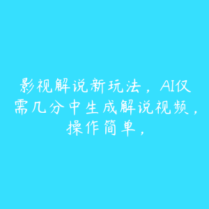 影视解说新玩法，AI仅需几分中生成解说视频，操作简单，-51自学联盟