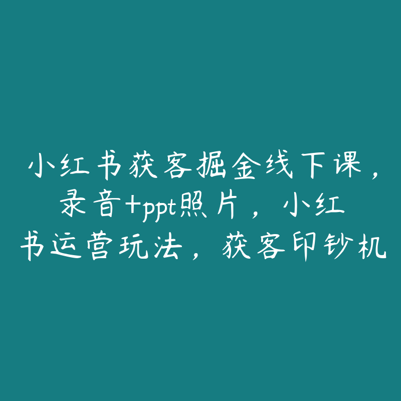 小红书获客掘金线下课，录音+ppt照片，小红书运营玩法，获客印钞机-51自学联盟