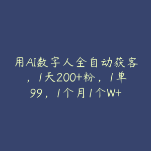 用AI数字人全自动获客，1天200+粉，1单99，1个月1个W+-51自学联盟