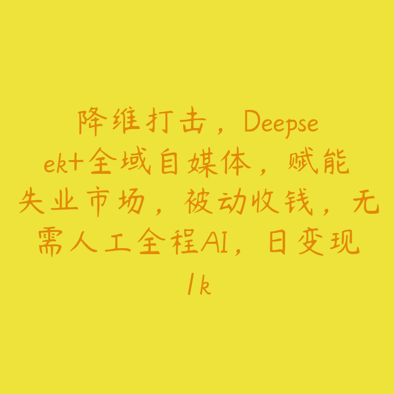 降维打击，Deepseek+全域自媒体，赋能失业市场，被动收钱，无需人工全程AI，日变现1k-51自学联盟