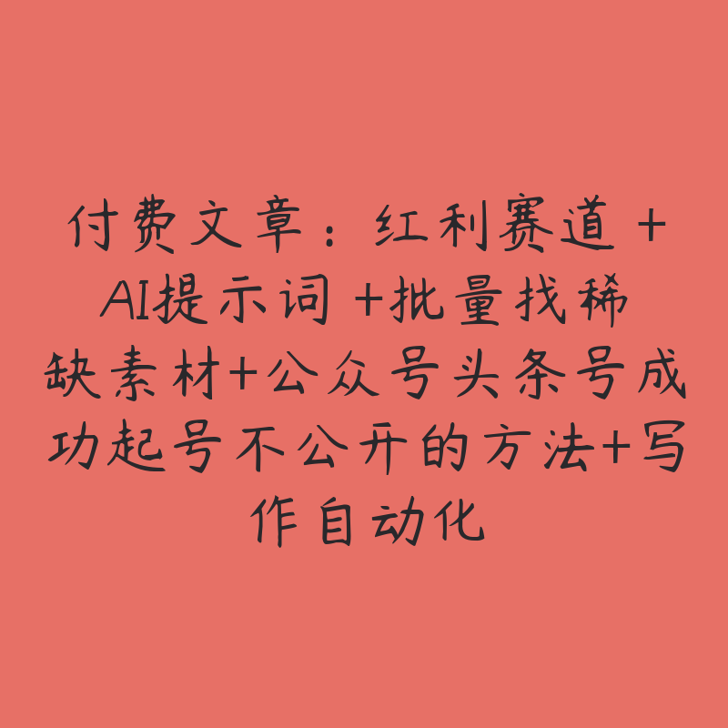 付费文章：红利赛道 +AI提示词 +批量找稀缺素材+公众号头条号成功起号不公开的方法+写作自动化-51自学联盟