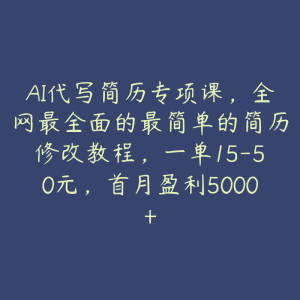 AI代写简历专项课，全网最全面的最简单的简历修改教程，一单15-50元，首月盈利5000+-51自学联盟