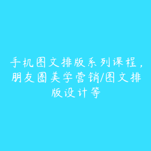 手机图文排版系列课程，朋友圈美学营销/图文排版设计等-51自学联盟