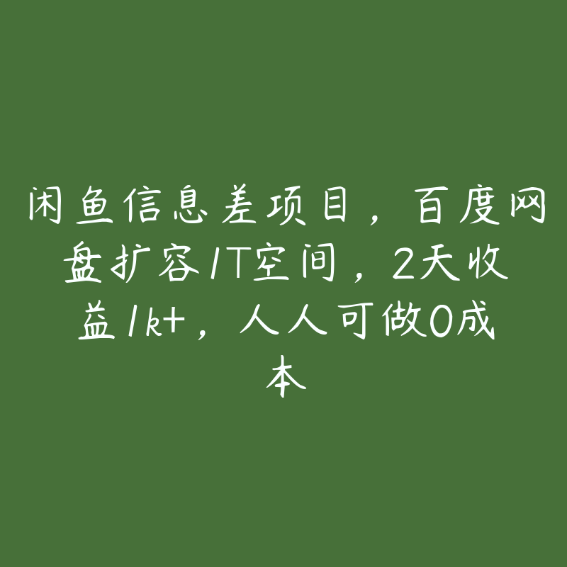 闲鱼信息差项目，百度网盘扩容1T空间，2天收益1k+，人人可做0成本-51自学联盟