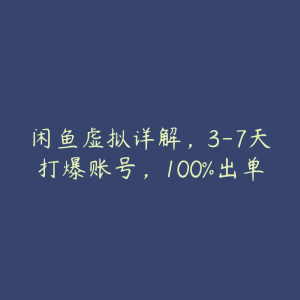 闲鱼虚拟详解，3-7天打爆账号，100%出单-51自学联盟