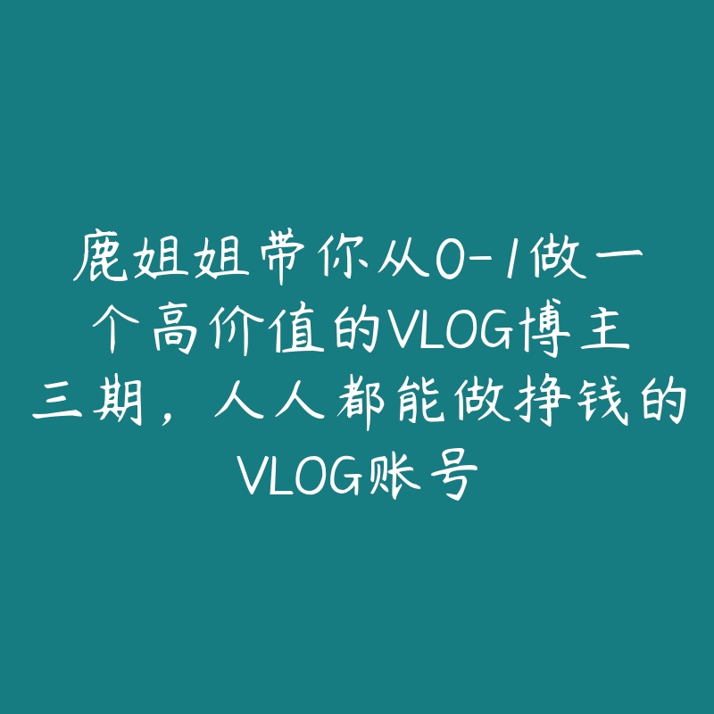 鹿姐姐带你从0-1做一个高价值的VLOG博主三期，人人都能做挣钱的VLOG账号-51自学联盟