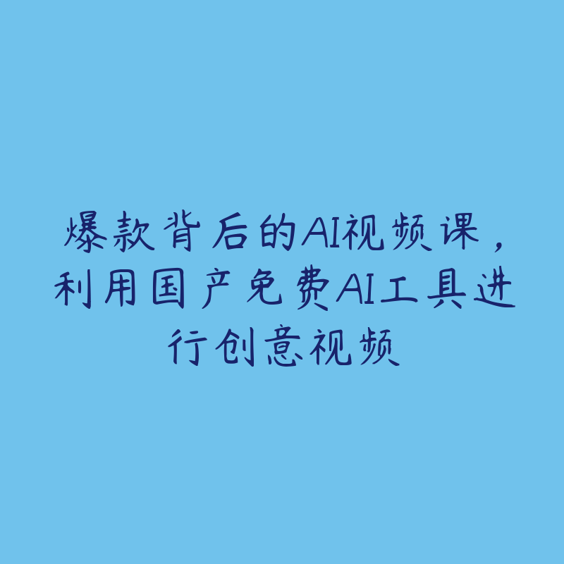 爆款背后的AI视频课，利用国产免费AI工具进行创意视频-51自学联盟