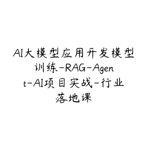 AI大模型应用开发模型训练-RAG-Agent-AI项目实战-行业落地课-51自学联盟