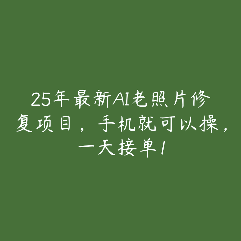 25年最新AI老照片修复项目，手机就可以操，一天接单1-51自学联盟