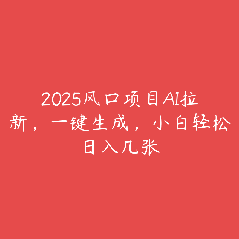 2025风口项目AI拉新，一键生成，小白轻松日入几张-51自学联盟