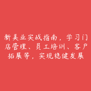 新美业实战指南，学习门店管理、员工培训、客户拓展等，实现稳健发展-51自学联盟