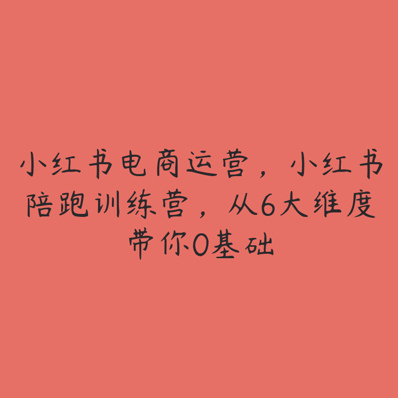 小红书电商运营，小红书陪跑训练营，从6大维度带你0基础-51自学联盟