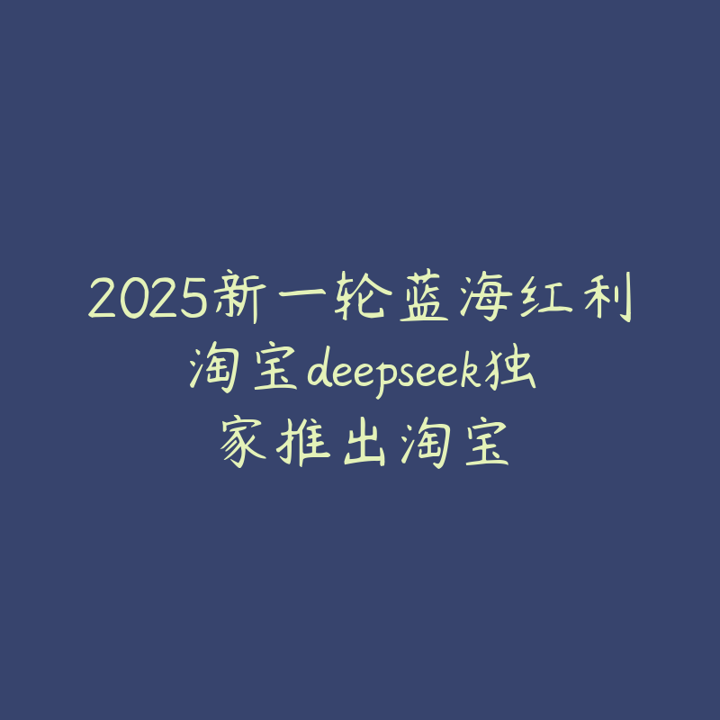 2025新一轮蓝海红利淘宝deepseek独家推出淘宝-51自学联盟