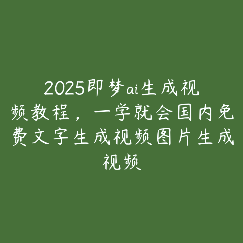 2025即梦ai生成视频教程，一学就会国内免费文字生成视频图片生成视频-51自学联盟