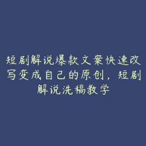 短剧解说爆款文案快速改写变成自己的原创，短剧解说洗稿教学-51自学联盟