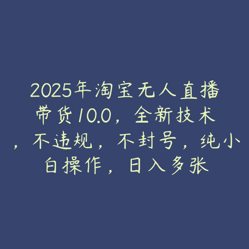 2025年淘宝无人直播带货10.0，全新技术，不违规，不封号，纯小白操作，日入多张-51自学联盟