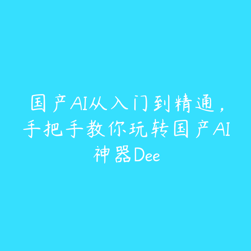 国产AI从入门到精通，手把手教你玩转国产AI神器Dee-51自学联盟