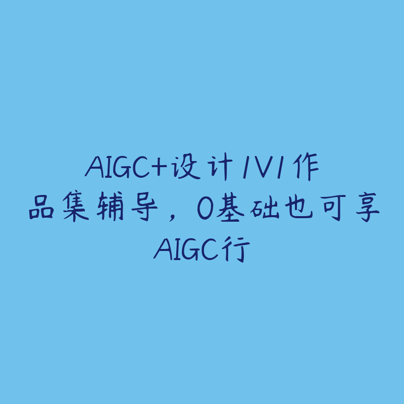 AIGC+设计1V1作品集辅导，0基础也可享AIGC行-51自学联盟