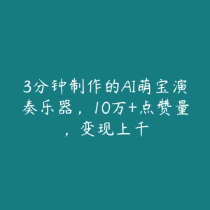 3分钟制作的AI萌宝演奏乐器，10万+点赞量，变现上千-51自学联盟