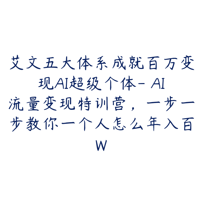 艾文五大体系成就百万变现AI超级个体- AI流量变现特训营，一步一步教你一个人怎么年入百W-51自学联盟