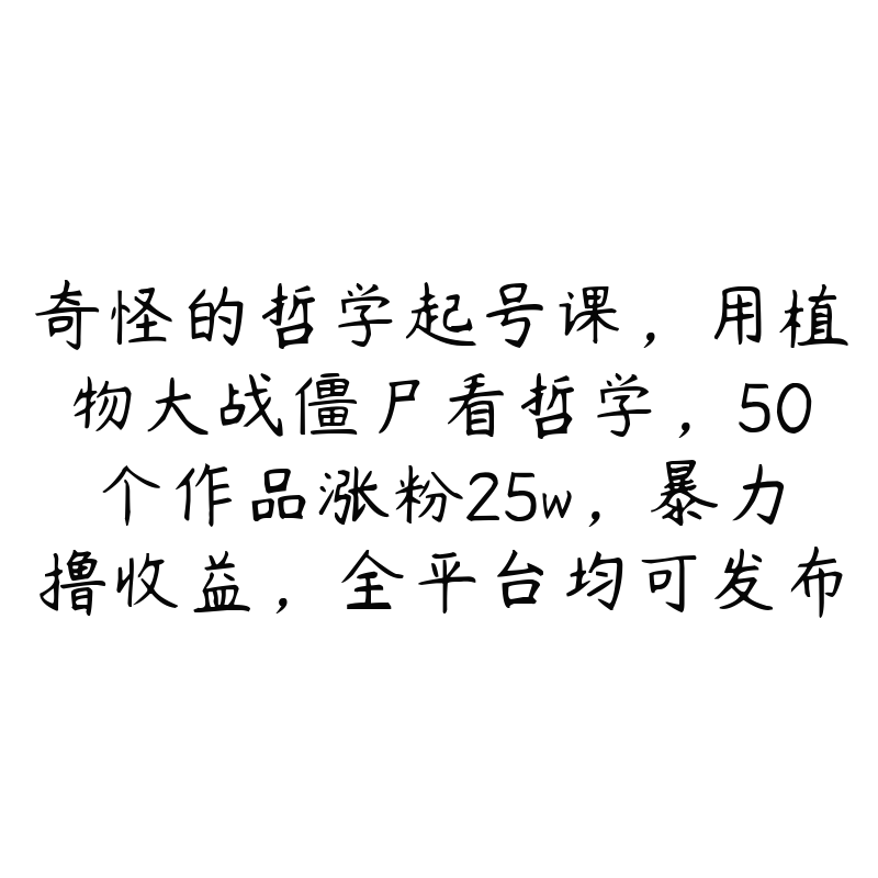 奇怪的哲学起号课，用植物大战僵尸看哲学，50个作品涨粉25w，暴力撸收益，全平台均可发布-51自学联盟