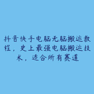 抖音快手电脑无脑搬运教程，史上最强电脑搬运技术，适合所有赛道-51自学联盟