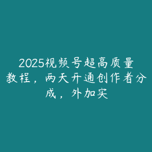 2025视频号超高质量教程，两天开通创作者分成，外加实-51自学联盟