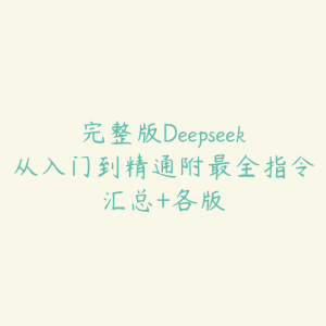 完整版Deepseek从入门到精通附最全指令汇总+各版-51自学联盟