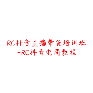 RC抖音直播带货培训班-RC抖音电商教程-51自学联盟