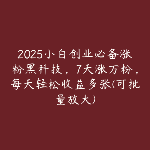 2025小白创业必备涨粉黑科技，7天涨万粉，每天轻松收益多张(可批量放大)-51自学联盟