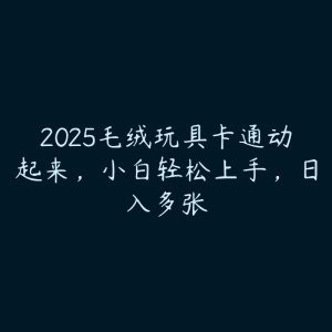 2025毛绒玩具卡通动起来，小白轻松上手，日入多张-51自学联盟