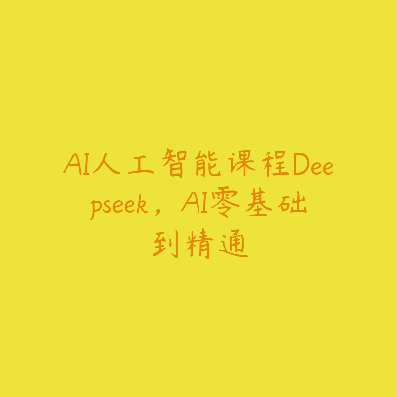 AI人工智能课程Deepseek，AI零基础到精通-51自学联盟