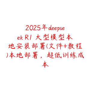 2025年deepseek R1 大型模型本地安装部署(文件+教程)本地部署,超低训练成本-51自学联盟
