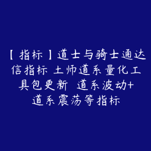 【指标】道士与骑士通达信指标 土师道系量化工具包更新 道系波动+道系震荡等指标-51自学联盟