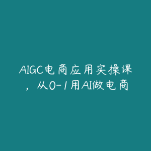 AIGC电商应用实操课,从0-1用AI做电商-51自学联盟