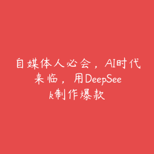 自媒体人必会，AI时代来临，用DeepSeek制作爆款-51自学联盟