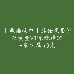 【熊猫玩币】熊猫交易学社黄金VIP系统课02-基础篇 13集-51自学联盟